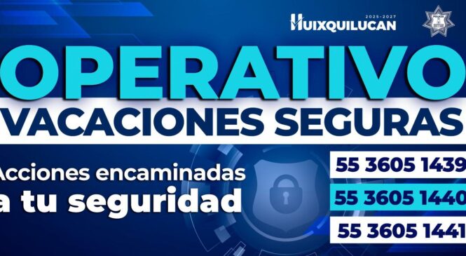 EMITE HUIXQUILUCAN RECOMENDACIONES PARA VACACIONES DE VERANO SEGURAS 